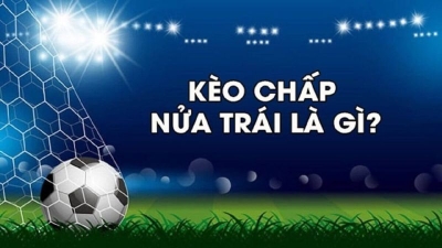 Kèo chấp nửa trái và những thông tin chi tiết